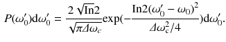 $$\begin{aligned} P(\omega ^\prime _0){\text {d}}{\omega ^{\prime }_0}=\frac{2\sqrt{\text {In}}2}{\sqrt{\pi \varDelta \omega _c}} \text {exp}(-\frac{\text {In}2{(\omega ^{\prime }_0-\omega _0)}^2}{\varDelta \omega _\text {c}^2/4})\text {d}\omega ^{\prime }_0. \end{aligned}$$