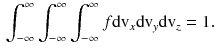 $$\begin{aligned} \int ^{\infty }_{-\infty } \int ^{\infty }_{-\infty } \int ^{\infty }_{- \infty } f \text {d}\text {v}_x \text {d}\text {v}_y \text {d}\text {v}_z =1. \end{aligned}$$