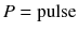 $$P= \mathrm{pulse}$$