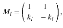 $$\begin{aligned} M_l = \left( \begin{array} {ll} 1 &{} \, \,\,\, 1 \\ k_l &{} \, - k_l \end{array} \right) , \end{aligned}$$