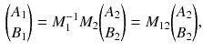 $$\begin{aligned} {A_1 \atopwithdelims ()B_1} =M_1^{-1} M_2 {A_2 \atopwithdelims ()B_2} =M_{12} {A_2 \atopwithdelims ()B_2}, \end{aligned}$$