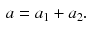 $$\begin{aligned} a =a_1 + a_2. \end{aligned}$$