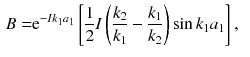 $$\begin{aligned} B= & {} \mathrm {e}^{-Ik_1 a_1} \left[ \frac{1}{2} I\left( \frac{k_2}{k_1} - \frac{k_1}{k_2} \right) \sin k_1 a_1 \right] , \end{aligned}$$