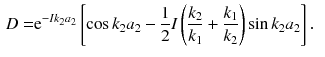 $$\begin{aligned} D= & {} \mathrm {e}^{-Ik_2 a_2} \left[ \cos k_2 a_2 - \frac{1}{2} I\left( \frac{k_2}{k_1} + \frac{k_1}{k_2} \right) \sin k_2 a_2 \right] . \end{aligned}$$