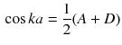 $$\begin{aligned} \cos k a = \frac{1}{2} (A + D) \end{aligned}$$