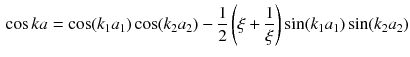 $$\begin{aligned} \cos k a = \cos (k_1 a_1) \cos (k_2 a_2) - \frac{1}{2} \left( \xi + \frac{1}{\xi }\right) \sin (k_1a_1) \sin (k_2 a_2) \end{aligned}$$