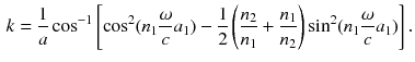 $$\begin{aligned} k = \frac{1}{a} \cos ^{-1} \left[ \cos ^2 (n_1 \frac{\omega }{c} a_1) - \frac{1}{2} \left( \frac{n_2}{n_1} + \frac{n_1}{n_2} \right) \sin ^2 (n_1 \frac{\omega }{c} a_1)\right] . \end{aligned}$$