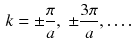 $$\begin{aligned} k = \pm \frac{\pi }{a}, \; \pm \frac{3 \pi }{a}, \ldots . \end{aligned}$$