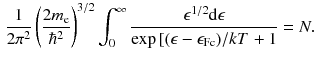 $$\begin{aligned} \frac{1}{2 \pi ^2} \left( \frac{2m_\mathrm{e}}{\hbar ^2} \right) ^{3/2} \int ^{\infty }_0 \frac{\epsilon ^{1/2} \mathrm{d}\epsilon }{\exp {\left[ (\epsilon - \epsilon _\mathrm{F c})/ k T\right. } + 1} = N. \end{aligned}$$