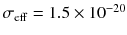 $$\sigma _\mathrm{eff} = 1.5 \times 10^{-20}$$