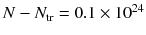 $$N - N_\mathrm{tr} = 0.1 \times 10^{24}$$