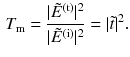 $$\begin{aligned} T_\mathrm{m} = \frac{|\tilde{E}^\mathrm{(t)} |^2}{| \tilde{E}^{(\text {i})} |^2} = | \tilde{t}|^2. \end{aligned}$$