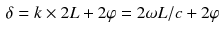 $$\begin{aligned} \delta = k \times 2 L + 2 \varphi = 2 \omega L/c + 2 \varphi \end{aligned}$$