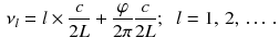 $$\begin{aligned} \nu _l = l \times \frac{c}{2L}+\frac{\varphi }{2\pi }\frac{c}{2L}; \;\; l = 1,\, 2,\, \ldots \,. \end{aligned}$$