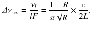 $$\begin{aligned} \varDelta \nu _\mathrm{res} = \frac{\nu _l}{lF} = \frac{1 - R}{\pi \sqrt{R}} \times \frac{c}{2L}.\\ \nonumber \end{aligned}$$