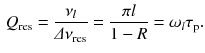 $$\begin{aligned} Q_\mathrm{res} = \frac{\nu _l}{\varDelta \nu _\mathrm{res}} = \frac{\pi l}{1 - R} = \omega _l \tau _\mathrm{p}. \end{aligned}$$