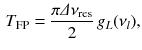 $$\begin{aligned} T_\mathrm{FP} = \frac{\pi \varDelta \nu _\mathrm{res}}{2}\, g_L (\nu _l), \end{aligned}$$