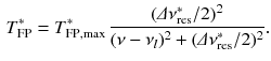 $$\begin{aligned} T^*_\mathrm{FP} = T^*_\mathrm{FP, max} \, \frac{(\varDelta \nu ^*_\mathrm{res}/2)^2}{(\nu - \nu _l)^2 + (\varDelta \nu ^*_\mathrm{res}/2)^2} . \end{aligned}$$