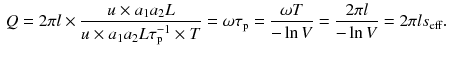 $$\begin{aligned} {Q} = 2 \pi l \times \frac{u \times a_1 a_2 L}{u \times a_1 a_2 L \tau _\mathrm{p}^{-1} \times T} = \omega \tau _\mathrm{p} = \frac{\omega T}{- \ln V} = \frac{2 \pi l}{- \ln V} = 2 \pi l s_\mathrm{eff}. \end{aligned}$$