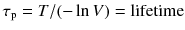 $$\tau _\mathrm{p} =T/(- \ln V) =\text {lifetime}$$