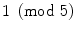 
$$1\pmod 5$$
