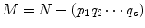 
$$\displaystyle{M = N - (p_{1}q_{2}\cdots q_{s})}$$
