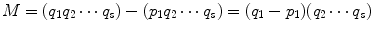 
$$\displaystyle{M = (q_{1}q_{2}\cdots q_{s}) - (p_{1}q_{2}\cdots q_{s}) = (q_{1} - p_{1})(q_{2}\cdots q_{s})}$$
