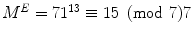 
$$M^{E} = 71^{13} \equiv 15\pmod 77$$
