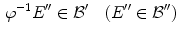 $$\begin{aligned} \varphi ^{-1} E^{\prime \prime }\in {\mathcal B}^\prime \quad (E^{\prime \prime }\in {\mathcal B}^{\prime \prime }) \end{aligned}$$