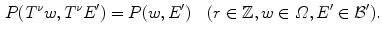 $$\begin{aligned} P(T^\nu w, T^\nu E^\prime )=P(w,E^\prime ) \quad (r\in \mathbb {Z}, w\in \varOmega , E^\prime \in {\mathcal B}^\prime ). \end{aligned}$$