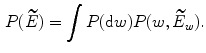 $$\begin{aligned} P(\widetilde{E})=\int P(\mathrm{d}w)P(w,\widetilde{E}_w). \end{aligned}$$