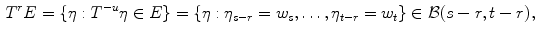 $$\begin{aligned} T^rE=\{\eta :T^{-u}\eta \in E\}=\{\eta :\eta _{s-r}=w_s,\dots ,\eta _{t-r}=w_t\}\in {\mathcal B}(s-r,t-r),\nonumber \\ \end{aligned}$$