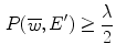 $$\begin{aligned} P(\overline{w},E^\prime )\ge \frac{\lambda }{2} \end{aligned}$$