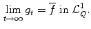 $$\begin{aligned} \lim _{t\rightarrow \infty }g_t=\overline{f}\text { in } \mathcal L_Q^1. \end{aligned}$$