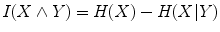 $$I(X\wedge Y)=H(X)-H(X|Y)$$