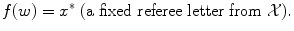 $$ f(w)=x^*\ \mathrm{(a\ fixed\ referee\ letter\ from\ }\mathcal {X}). $$