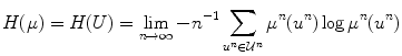 $$ H(\mu )=H(U)=\lim _{n\rightarrow \infty }-n^{-1}\sum _{u^n\in \mathcal {U}^n} \mu ^n(u^n)\log \mu ^n(u^n) $$