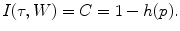 $$ I(\tau , W)=C=1-h(p). $$