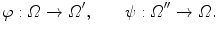 $$\varphi :\varOmega \rightarrow \varOmega ^\prime , \qquad \psi :\varOmega ^{\prime \prime }\rightarrow \varOmega .$$