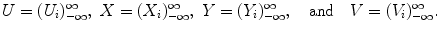 $$U=(U_i)_{-\infty }^\infty , \; X=(X_i)_{-\infty }^\infty , \; Y=(Y_i)_{-\infty }^\infty , \quad {\mathrm{and}} \quad V=(V_i)_{-\infty }^\infty .$$