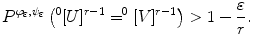 $$P^{\varphi _\varepsilon ,\psi _\varepsilon }\left( ^0[U]^{r-1}=^0[V]^{r-1} \right) >1-\frac{\varepsilon }{r}.$$