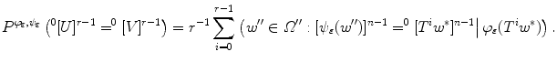 $$ P^{\varphi _\varepsilon ,\psi _\varepsilon }\left( ^0[U]^{r-1}=^0[V]^{r-1}\right) =r^{-1}\sum _{i=0}^{r-1}\left( \left. w^{\prime \prime }\in \varOmega ^{\prime \prime }:[\psi _\varepsilon (w^{\prime \prime })]^{n-1}= ^0[T^iw^*]^{n-1}\right| \varphi _\varepsilon (T^iw^*)\right) . $$