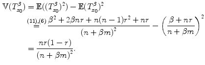 $$\begin{aligned} {\mathbb V}(T_{x_0}^{\beta })&= {\mathbb E}((T_{x_0}^{\beta })^2) - {\mathbb E}(T_{x_0}^{\beta })^2 \nonumber \\&\mathop {=}\limits ^{(11), (6)} \frac{\beta ^2 + 2\beta nr + n(n-1)r^2 + nr}{\left( n+\beta m\right) ^2} - \left( \frac{\beta +nr}{n+\beta m}\right) ^2\nonumber \\&= \frac{nr(1-r)}{\left( n+\beta m\right) ^2}. \end{aligned}$$