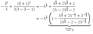 $$\begin{aligned} -\frac{\delta ^2}{\lambda } + \frac{(\delta +1)^2}{2(\lambda -\delta -1)}&= -\lambda ^{\frac{1}{2}} + \frac{\lambda ^{\frac{6}{4}} + 2\lambda ^ {\frac{3}{4}} +1}{2\lambda - 2\lambda ^{\frac{3}{4}} -2}\\&= -\lambda ^{\frac{1}{2}} \underbrace{\left( 1 - \frac{\lambda ^{\frac{1}{4}} +2\lambda ^{-\frac{1}{2}} + \lambda ^{-\frac{5}{4}}}{2\lambda ^{\frac{1}{4}} -2 -2\lambda ^{-\frac{3}{4}}}\right) }_{\mathop {\longrightarrow }\limits ^{\lambda \rightarrow \infty } C}. \end{aligned}$$