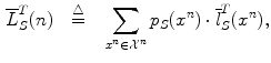 $$\begin{aligned} \overline{L}_S^T(n) \quad {\mathop {=}\limits ^{\triangle }} \quad \sum _{x^n \in {\mathcal X}^n} {p_S}(x^n) \cdot \overline{l}_S^T(x^n), \end{aligned}$$