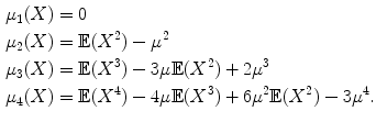 $$\begin{aligned} \mu _1(X)&= 0\nonumber \\ \mu _2(X)&= {\mathbb E}(X^2) - \mu ^2\nonumber \\ \mu _3(X)&= {\mathbb E}(X^3) - 3\mu {\mathbb E}(X^2) + 2\mu ^3\nonumber \\ \mu _4(X)&= {\mathbb E}(X^4) - 4\mu {\mathbb E}(X^3) + 6\mu ^2{\mathbb E}(X^2) - 3\mu ^4. \end{aligned}$$