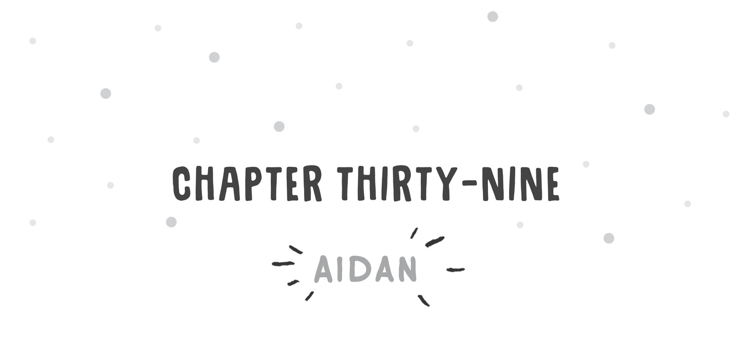 Chapter Thirty-Nine Aidan