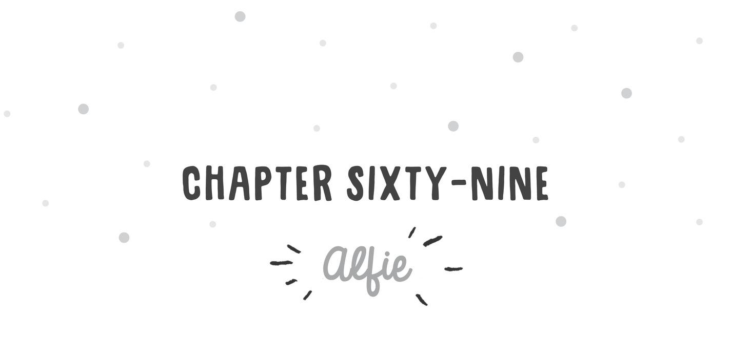 Chapter Sixty-Nine Alfie