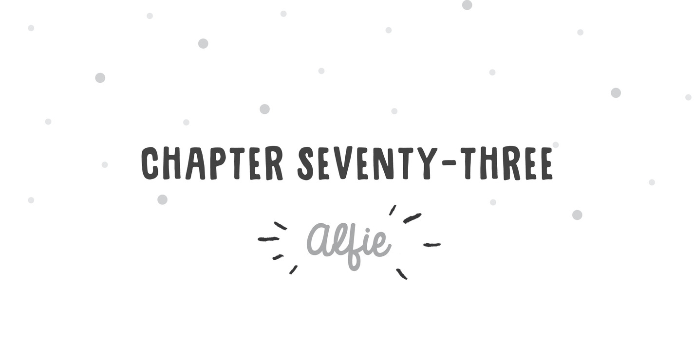 Chapter Seventy-Three Alfie