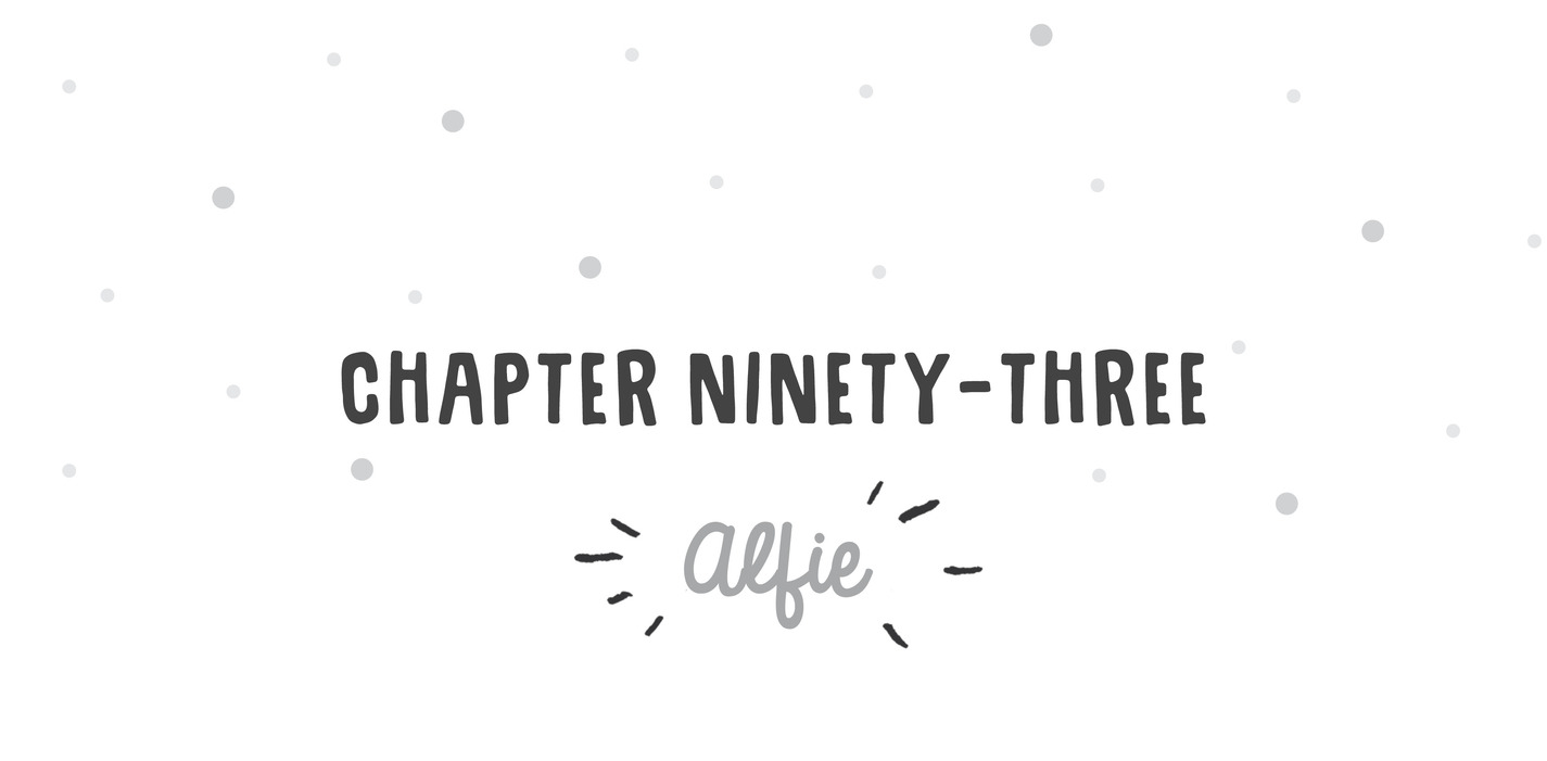 Chapter Ninety-Three Alfie